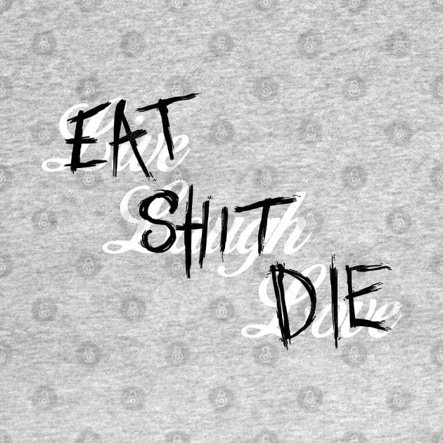 Live Laugh Love / Eat Shit Die by Dopamine Creative